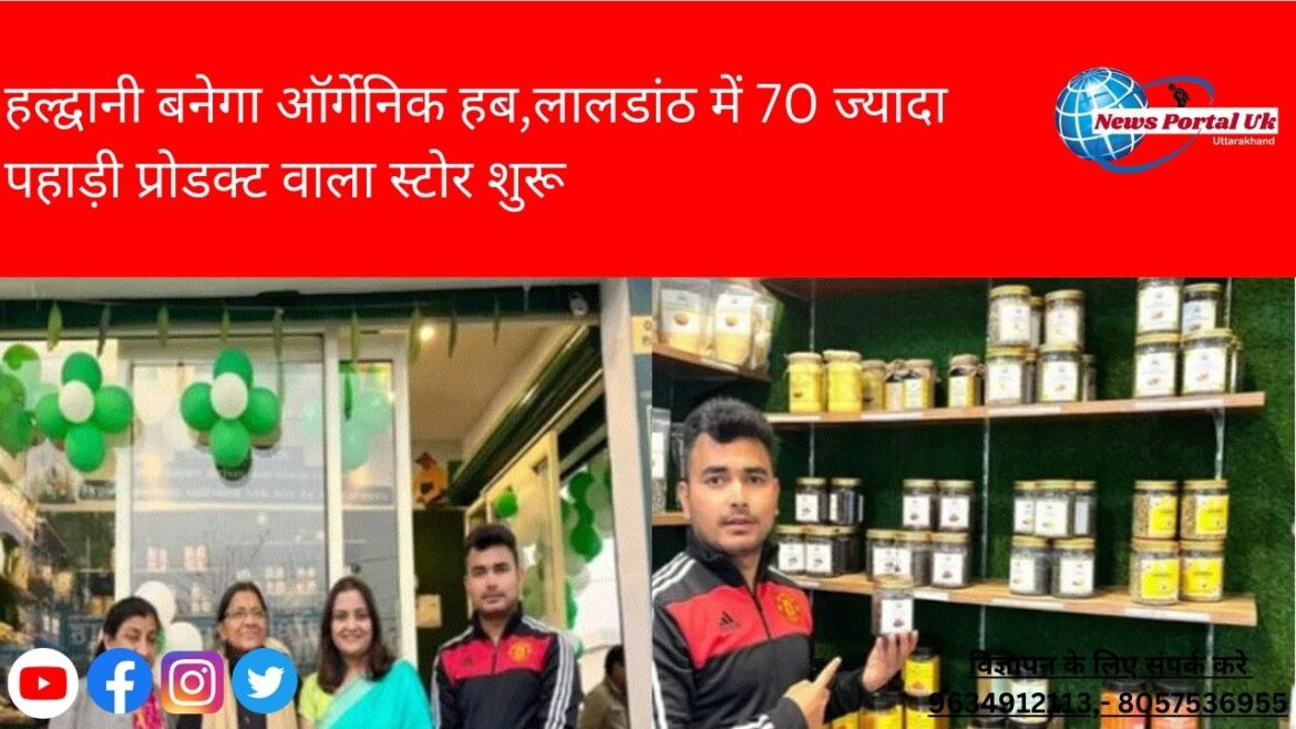 हल्द्वानी बनेगा ऑर्गेनिक हब,लालडांठ में 70 ज्यादा पहाड़ी प्रोडक्ट वाला स्टोर शुरू