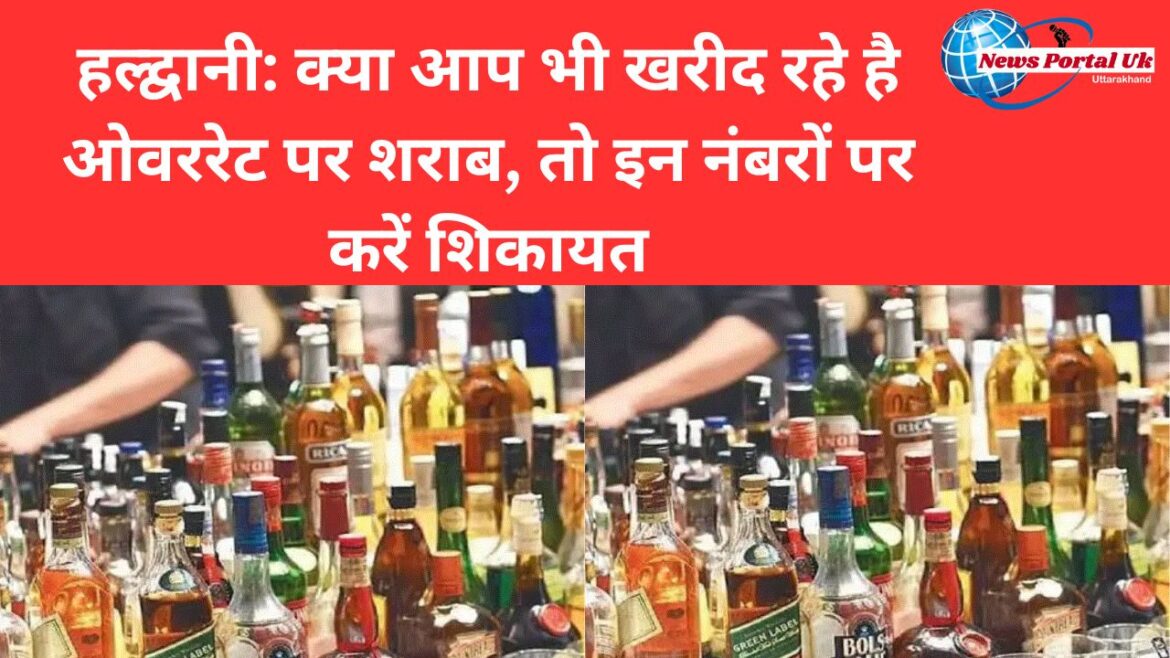 हल्द्वानी: क्या आप भी खरीद रहे है ओवररेट पर शराब, तो इन नंबरों पर करें शिकायत