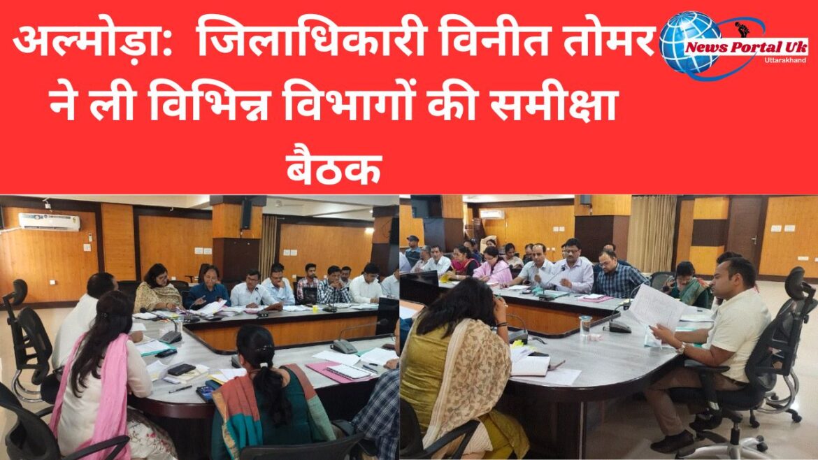 अल्मोड़ा जिलाधिकारी विनीत तोमर ने ली विभिन्न विभागों की समीक्षा बैठक