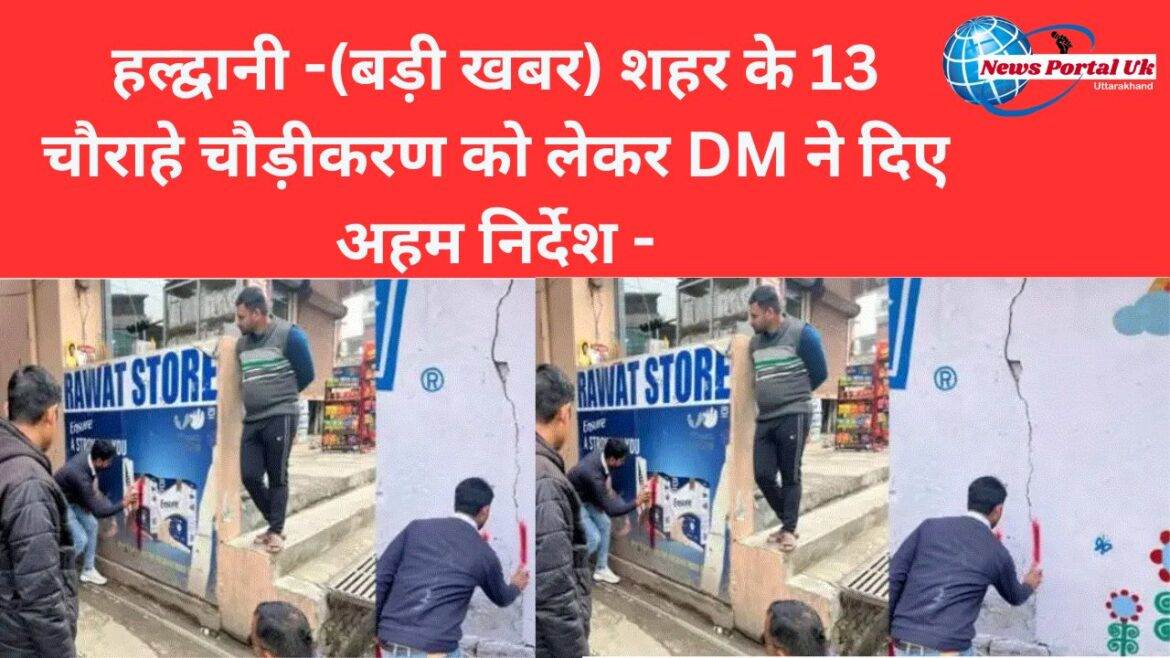 हल्द्वानी -(बड़ी खबर) शहर के 13 चौराहे चौड़ीकरण को लेकर DM ने दिए अहम निर्देश –