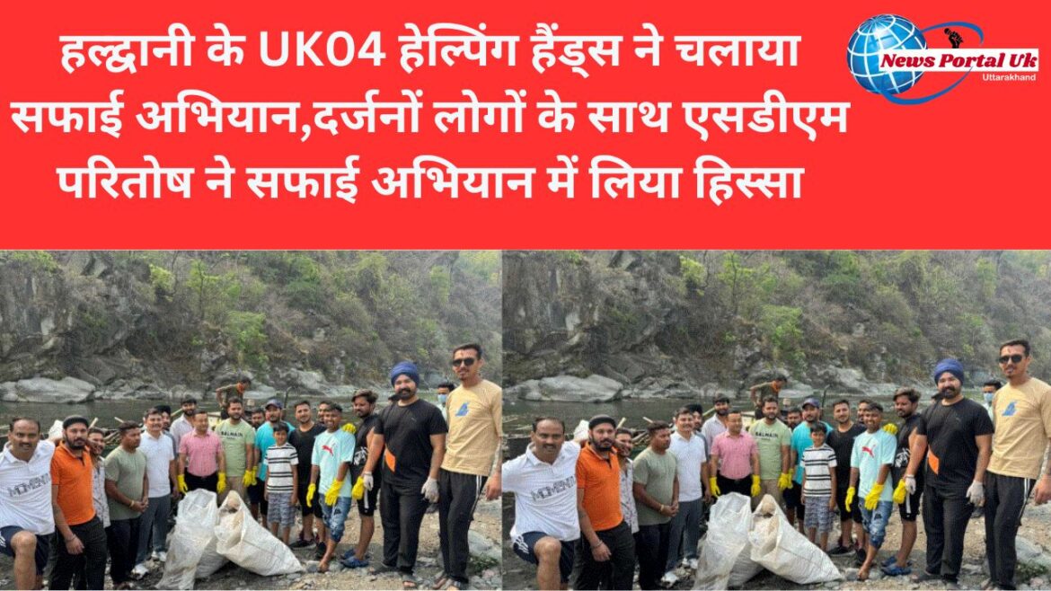 हल्द्वानी के UK04 हेल्पिंग हैंड्स ने चलाया सफाई अभियान,दर्जनों लोगों के साथ एसडीएम परितोष ने सफाई अभियान में लिया हिस्सा
