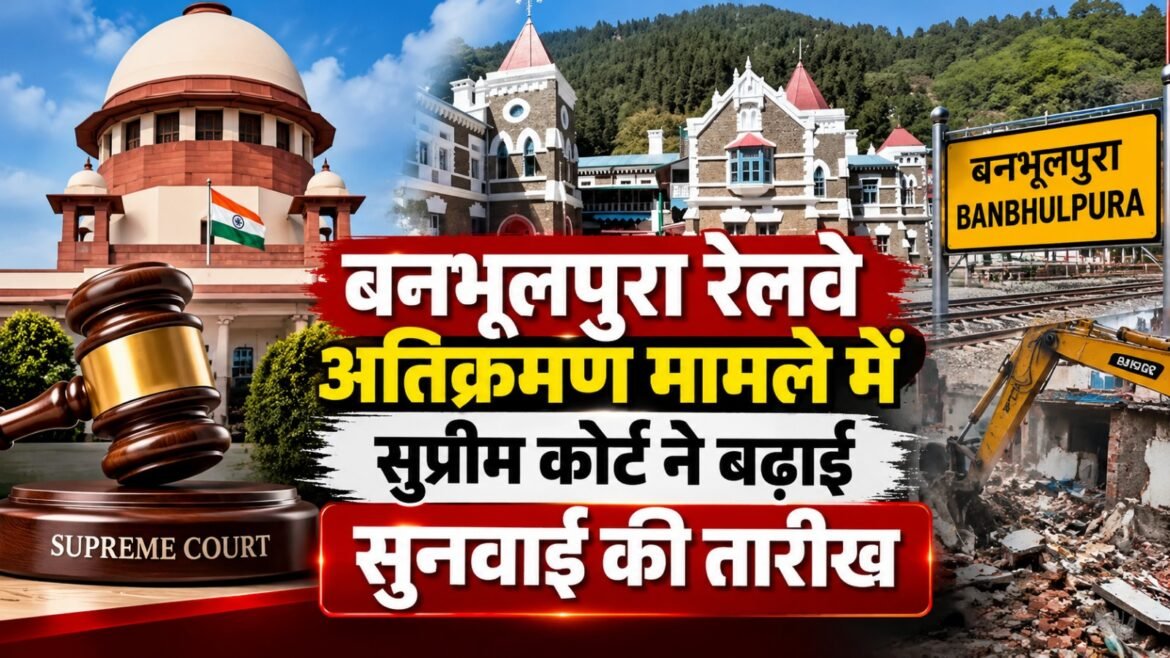 बनभूलपुरा रेलवे अतिक्रमण मामले में सुप्रीम कोर्ट ने बढ़ाई सुनवाई की तारीख
